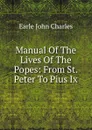 Manual Of The Lives Of The Popes: From St. Peter To Pius Ix. - Earle John Charles