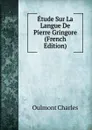 Etude Sur La Langue De Pierre Gringore (French Edition) - Oulmont Charles