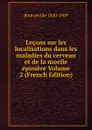 Lecons sur les localisations dans les maladies du cerveau et de la moelle epiniere Volume 2 (French Edition) - Bourneville
