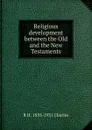 Religious development between the Old and the New Testaments - R H. 1855-1931 Charles
