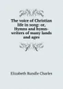 The voice of Christian life in song: or, Hymns and hymn-writers of many lands and ages - Elizabeth Rundle Charles