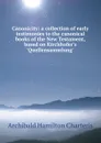 Canonicity: a collection of early testimonies to the canonical books of the New Testament, based on Kirchhofer.s .Quellensammlung. - Archibald Hamilton Charteris