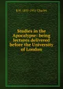 Studies in the Apocalypse: being lectures delivered before the University of London - R H. 1855-1931 Charles