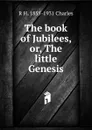 The book of Jubilees, or, The little Genesis - R H. 1855-1931 Charles