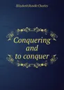 Conquering and to conquer - Elizabeth Rundle Charles
