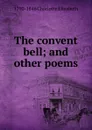 The convent bell; and other poems - Elizabeth Charlotte