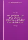 Les poesies ; du Duc Charles d.Orleans . (Middle French Edition) - d'Orléans Charles