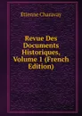 Revue Des Documents Historiques, Volume 1 (French Edition) - Étienne Charavay