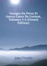 Voyages En Perse Et Autres Lieux De L.orient, Volumes 5-6 (French Edition) - John Chardin