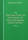 The True Vine, by the Author of .the Schonberg-Cotta Family.. - Elizabeth Charles
