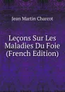 Lecons Sur Les Maladies Du Foie (French Edition) - Jean Martin Charcot