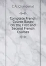 Complete French Course Based On the First and Second French Courses - C.A. Chardenal