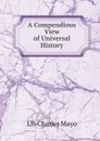 A Compendious View of Universal History - Llb Charles Mayo