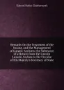Remarks On the Treatment of the Insane, and the Management of Lunatic Asylums, the Substance of a Return from the Lincoln Lunatic Asylum to the Circular of His Majesty.s Secretary of State - Edward Parker Charlesworth