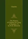The History of Charles Xii. King of Sweden, Tr. by W.H. Dilworth - Charles
