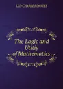 The Logic and Utitiy of Mathematics - Davies Charles