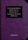 Correspondance, Publ. Par E. Henry Et C. Loriquet (French Edition) - Charles