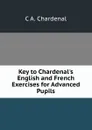 Key to Chardenal.s English and French Exercises for Advanced Pupils - C.A. Chardenal