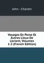 Voyages En Perse Et Autres Lieux De L.orient, Volumes 1-2 (French Edition) - John - Chardin