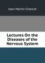 Lectures On the Diseases of the Nervous System - Jean Martin Charcot