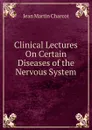 Clinical Lectures On Certain Diseases of the Nervous System - Jean Martin Charcot