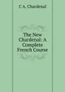 The New Chardenal: A Complete French Course - C.A. Chardenal