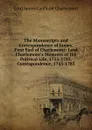 The Manuscripts and Correspondence of James, First Earl of Charlemont: Lord Charlemont.s Memoirs of His Political Life, 1755-1783. Correspondence, 1745-1783 - Lord James Caulfeild Charlemont