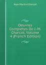 Oeuvres Completes De J.-M. Charcot, Volume 4 (French Edition) - Jean Martin Charcot