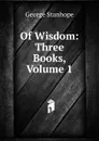 Of Wisdom: Three Books, Volume 1 - George Stanhope