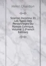 Scarron Inconnu: Et Les Types Des Personnages Du Roman Comique, Volume 2 (French Edition) - Henri Chardon