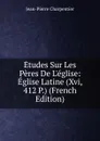 Etudes Sur Les Peres De L.eglise: Eglise Latine (Xvi, 412 P.) (French Edition) - Jean-Pierre Charpentier