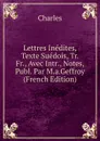 Lettres Inedites, Texte Suedois, Tr. Fr., Avec Intr., Notes, Publ. Par M.a.Geffroy (French Edition) - Charles