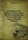 Grundsatze Der Hohern Kriegs-Kunst Fur Die Generale Der Osterreichischen Armee (German Edition) - Charles