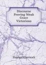 Discourse Proving Weak Grace Victorious - Stephen Charnock