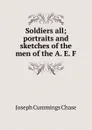 Soldiers all; portraits and sketches of the men of the A. E. F. - Joseph Cummings Chase