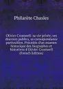 Olivier Cromwell: sa vie privee, ses discours publics, sa correspondance particuliere. Precedes d.un examen historique des biographes et historiens d.Olivier Cromwell (French Edition) - Philarète Chasles