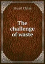 The challenge of waste - Stuart Chase