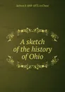 A sketch of the history of Ohio - Salmon P. 1808-1873. 1n Chase