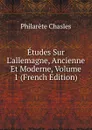 Etudes Sur L.allemagne, Ancienne Et Moderne, Volume 1 (French Edition) - Philarète Chasles