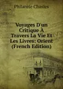 Voyages D.un Critique A Travers La Vie Et Les Livres: Orient (French Edition) - Philarète Chasles