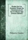 Etudes Sur Les Premiers Temps Du Christianisme Et Sur Le Moyen-Age (French Edition) - Philarète Chasles
