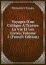 Voyages D.un Critique A Travers La Vie Et Les Livres, Volume 2 (French Edition) - Philarète Chasles