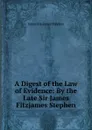A Digest of the Law of Evidence: By the Late Sir James Fitzjames Stephen - Stephen James Fitzjames