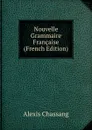 Nouvelle Grammaire Francaise (French Edition) - Alexis Chassang