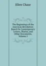 The Beginnings of the American Revolution: Based On Contemporary Letters, Diaries, and Other Documents, Volume 2 - Ellen Chase