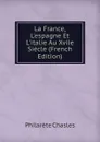 La France, L.espagne Et L.italie Au Xviie Siecle (French Edition) - Philarète Chasles
