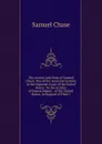 The Answer and Pleas of Samuel Chase, One of the Associate Justices of the Supreme Court of the United States: To the Articles of Impeachment, . of the United States, in Support of Their I - Samuel Chase