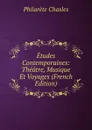 Etudes Contemporaines: Theatre, Musique Et Voyages (French Edition) - Philarète Chasles