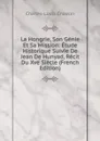 La Hongrie, Son Genie Et Sa Mission: Etude Historique Suivie De Jean De Hunyad, Recit Du Xve Siecle (French Edition) - Charles-Louis Chassin