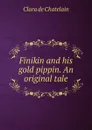 Finikin and his gold pippin. An original tale - Clara de Chatelain